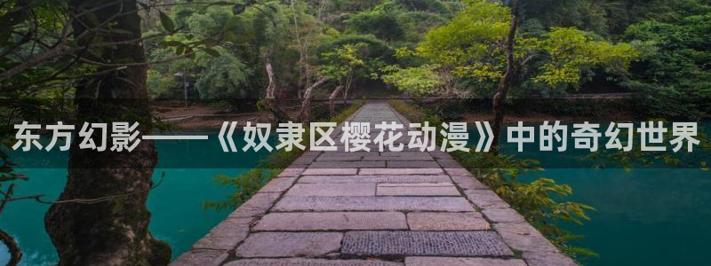 omofun下载的视频在哪：东方幻影——《奴隶区樱花动漫》中的奇幻世界