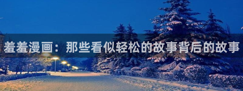 omofun动漫 官网：羞羞漫画：那些看似轻松的故事背后的故事